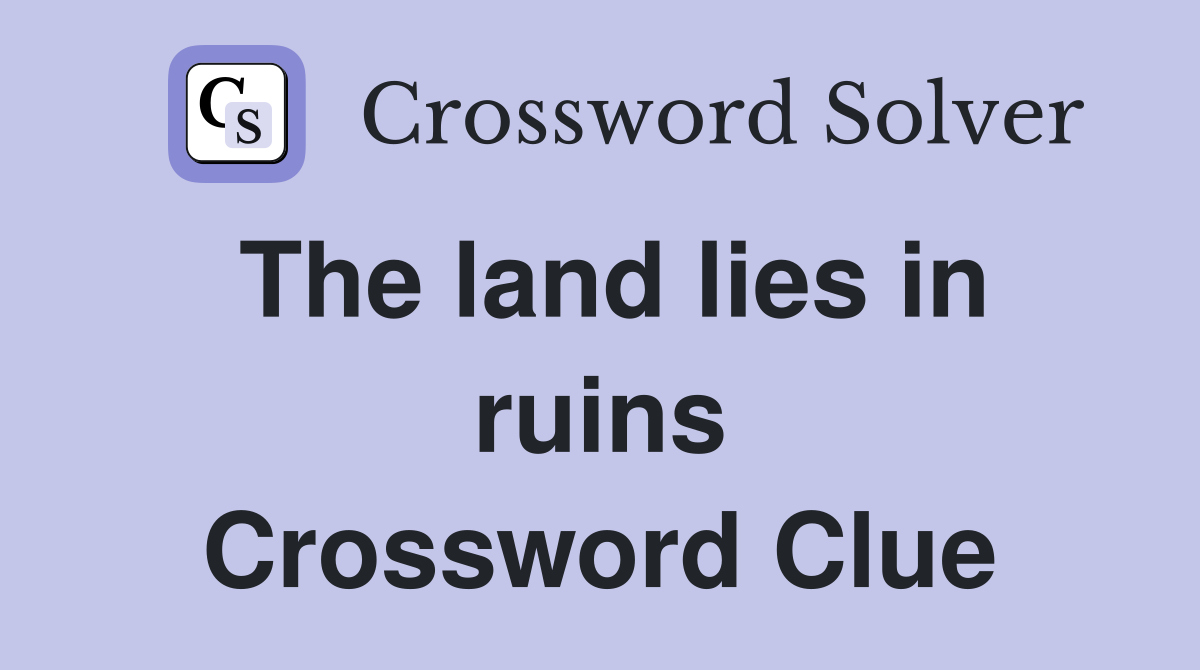 The land lies in ruins Crossword Clue