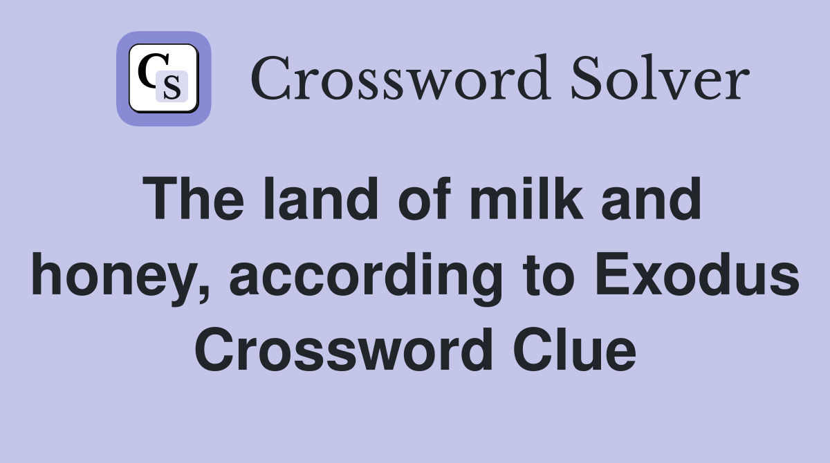The land of milk and honey, according to Exodus Crossword Clue