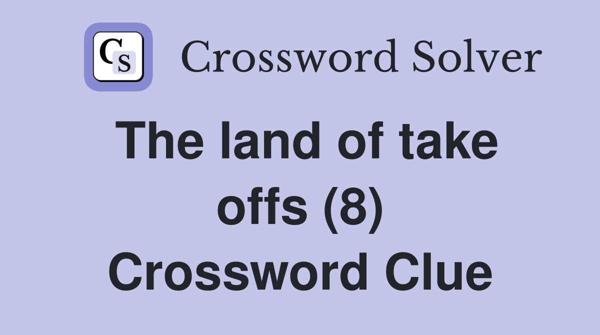 The land of take offs (8) Crossword Clue