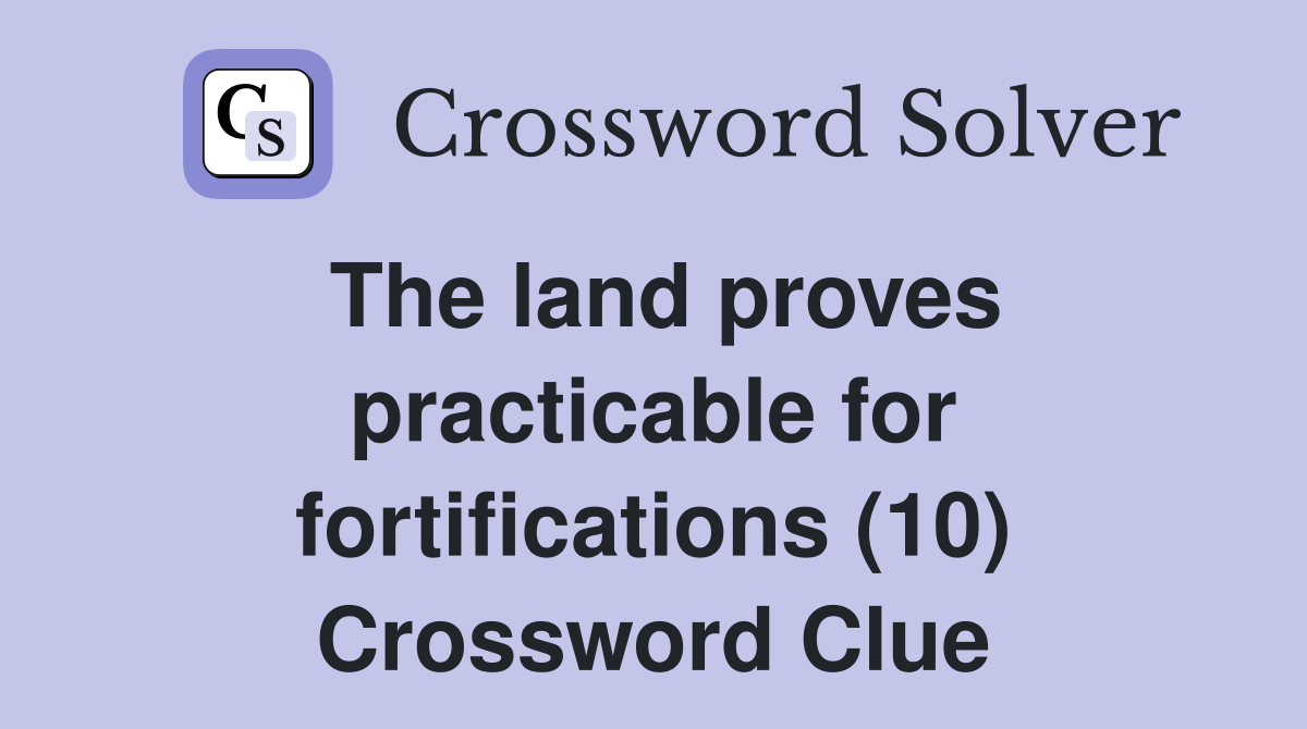 The land proves practicable for fortifications (10) Crossword Clue