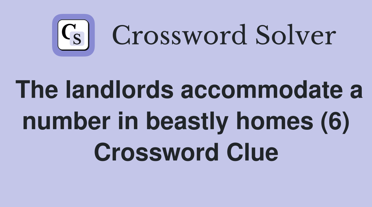 The landlords accommodate a number in beastly homes (6) Crossword Clue