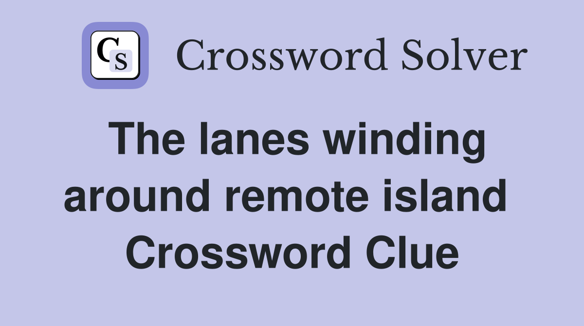 The lanes winding around remote island  Crossword Clue