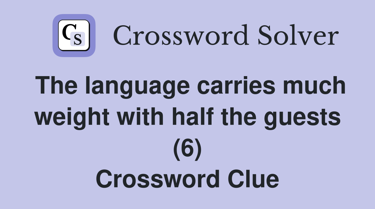 The language carries much weight with half the guests (6) Crossword Clue