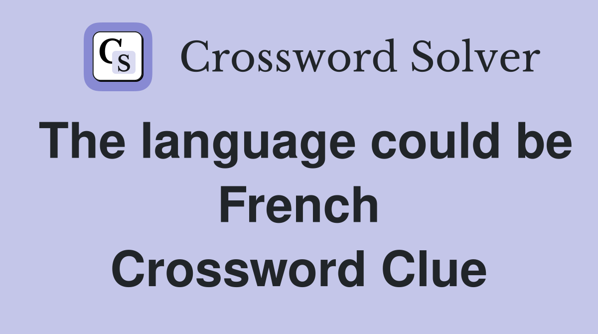 The language could be French Crossword Clue