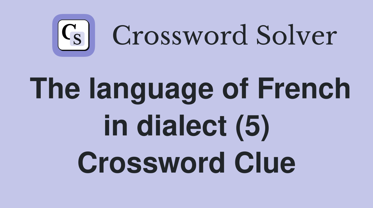 The language of French in dialect (5) Crossword Clue