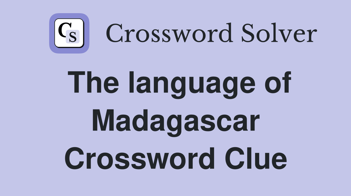 The language of Madagascar Crossword Clue