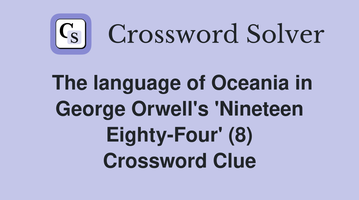 The language of Oceania in George Orwell's 'Nineteen Eighty-Four' (8) Crossword Clue