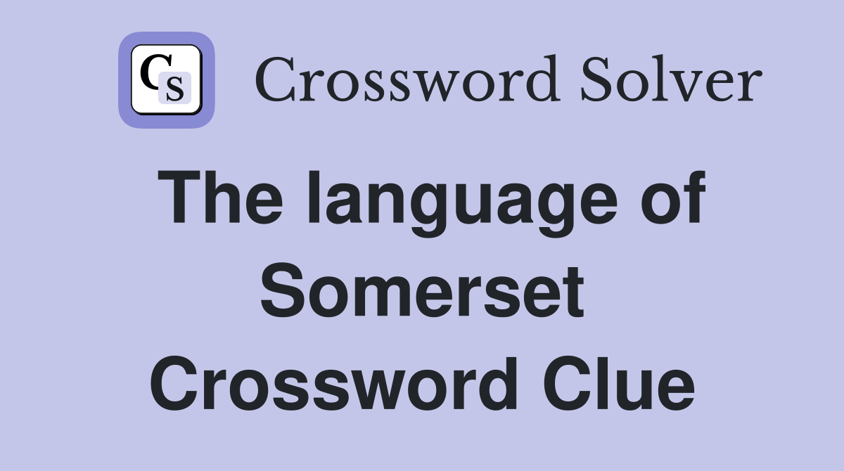 The language of Somerset Crossword Clue