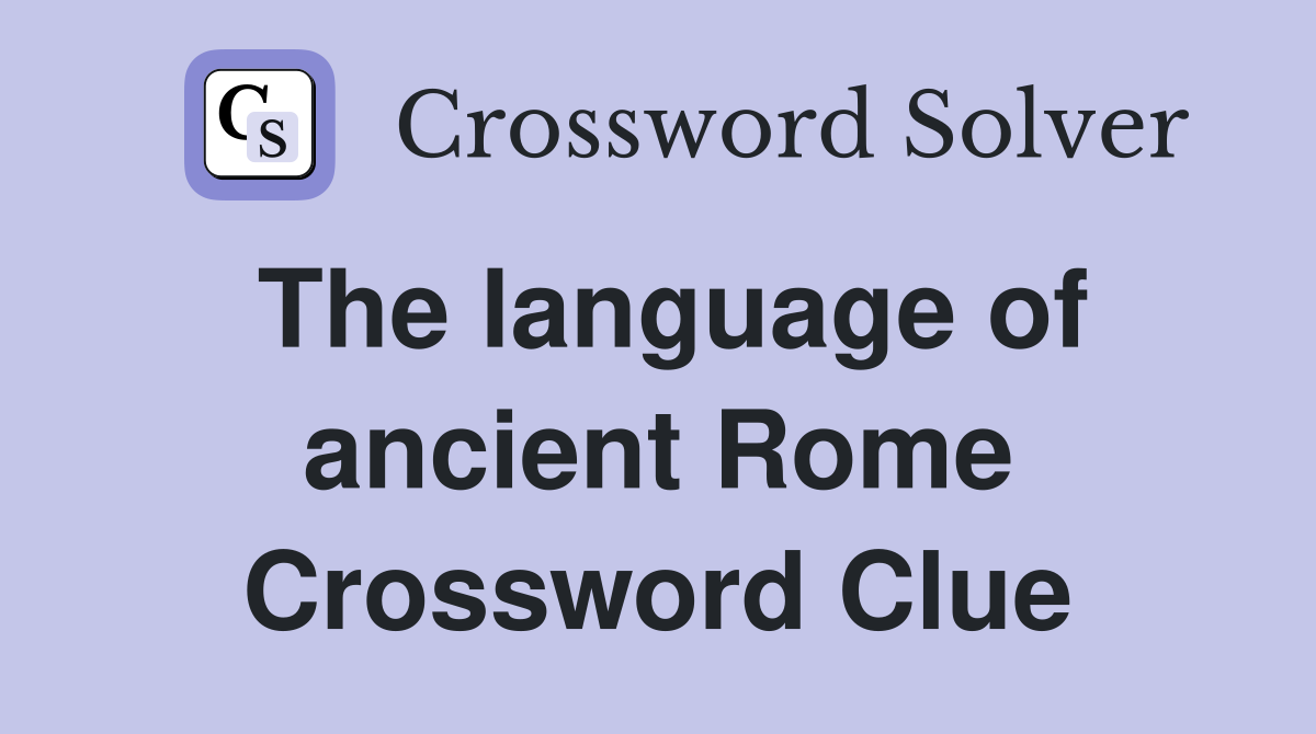 The language of ancient Rome Crossword Clue