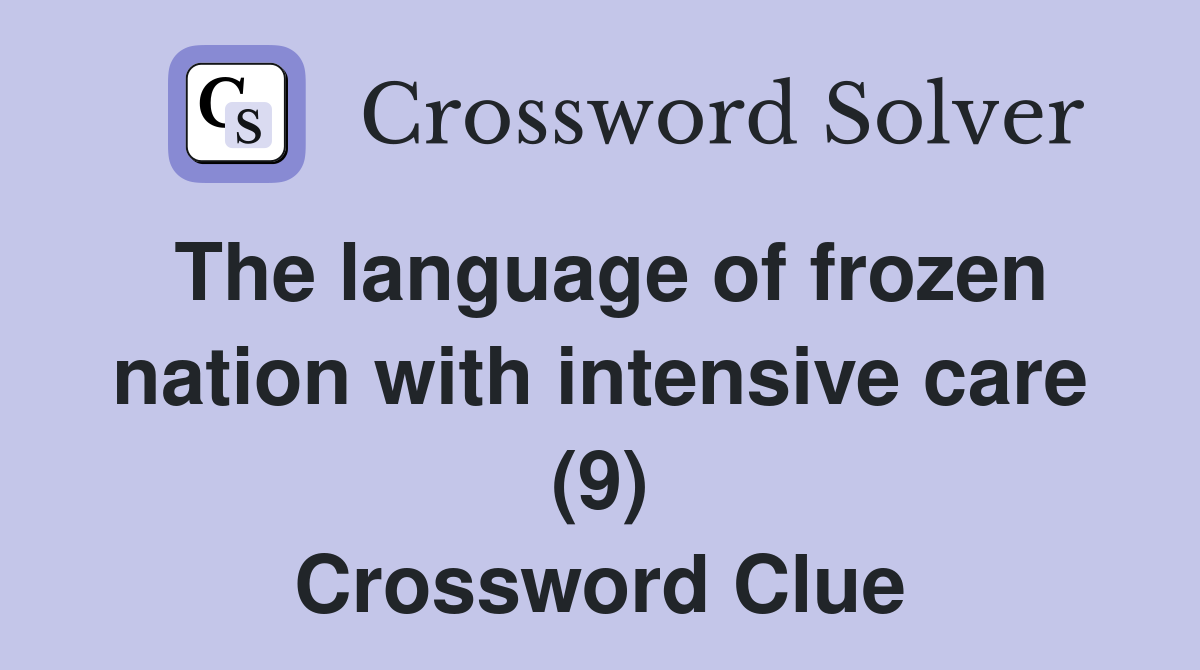 The language of frozen nation with intensive care (9) Crossword Clue