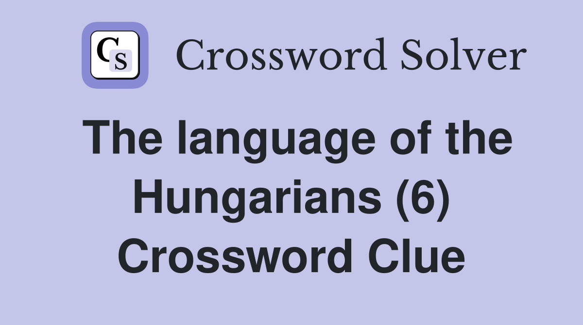 The language of the Hungarians (6) Crossword Clue