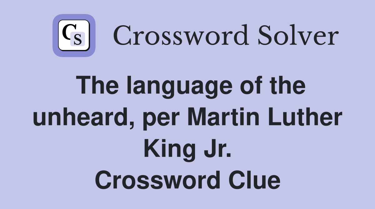 The language of the unheard, per Martin Luther King Jr. Crossword Clue