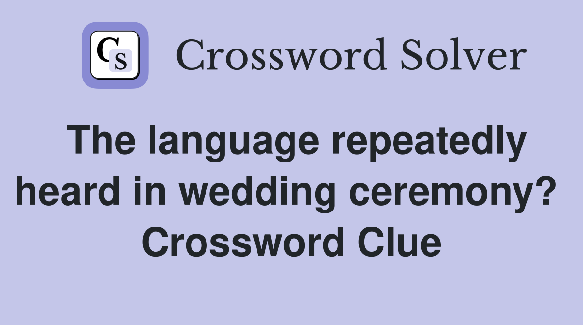 The language repeatedly heard in wedding ceremony?  Crossword Clue