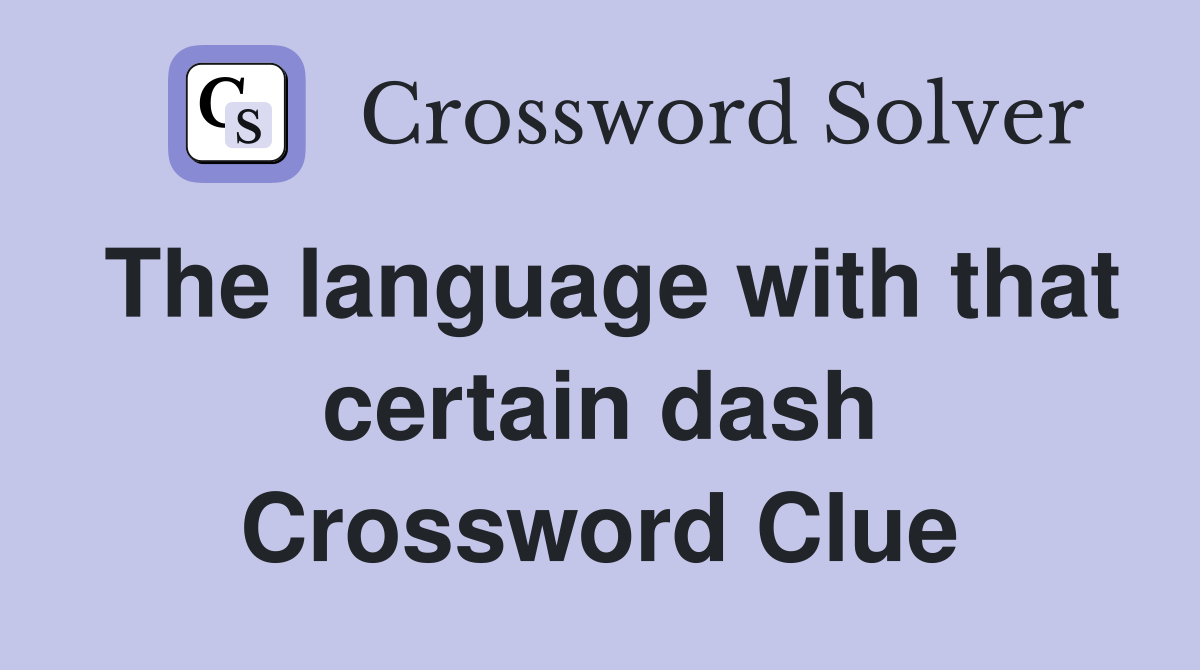 The language with that certain dash Crossword Clue