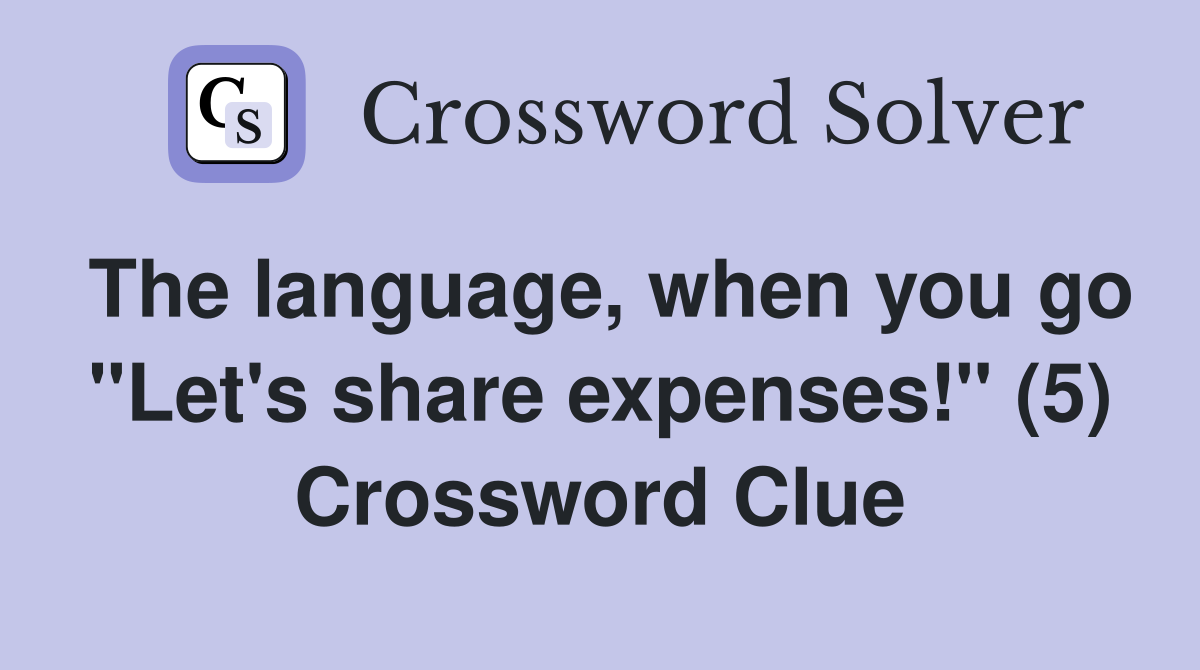 The language, when you go "Let's share expenses!" (5) Crossword Clue