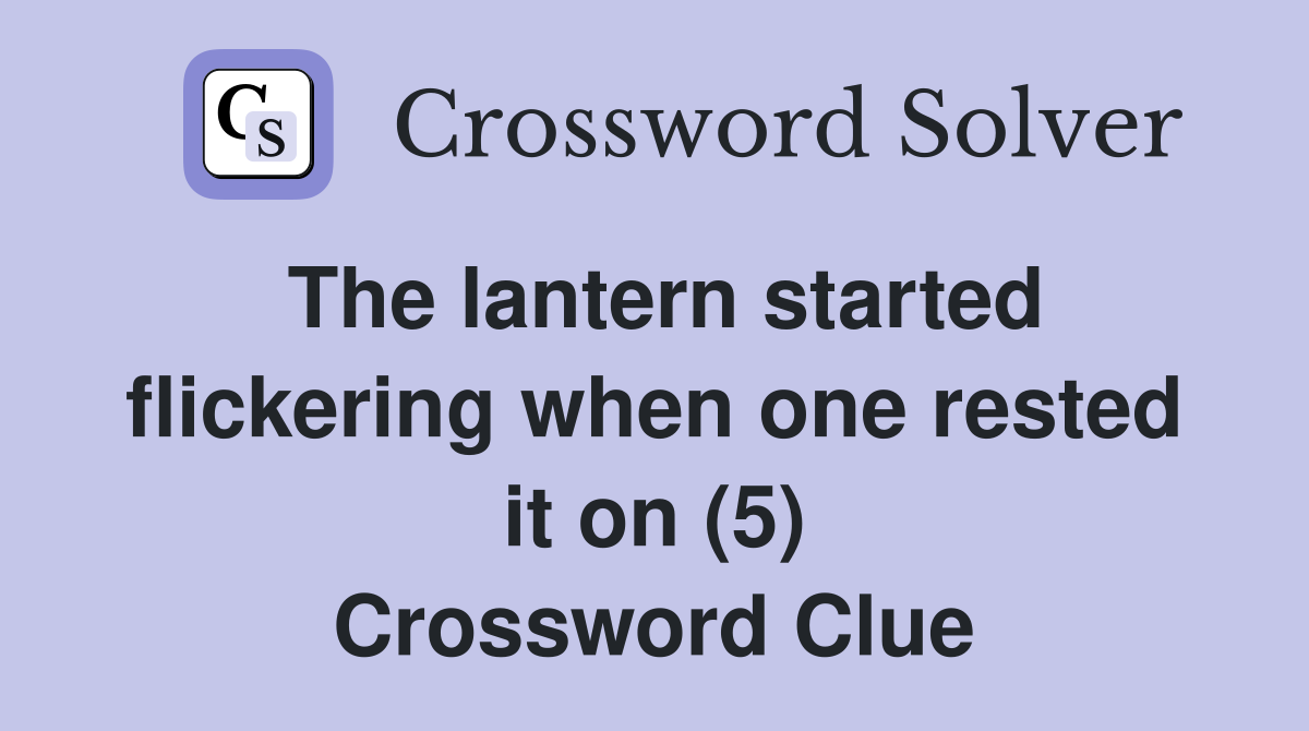 The lantern started flickering when one rested it on (5) Crossword Clue