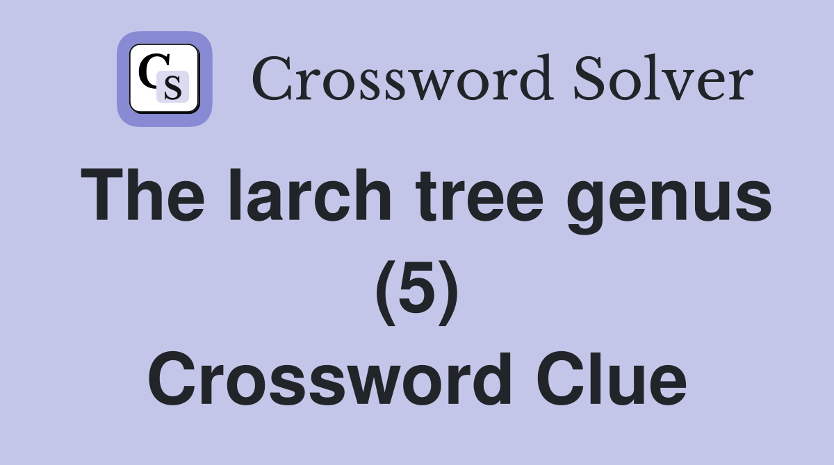 The larch tree genus (5) Crossword Clue