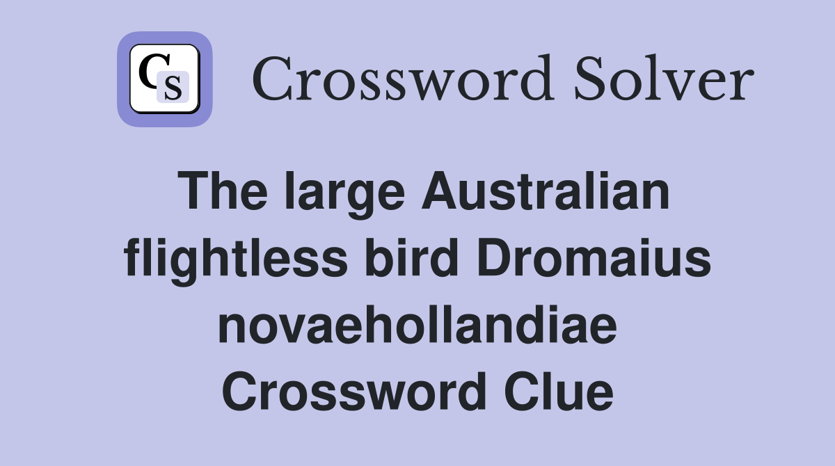 The large Australian flightless bird Dromaius novaehollandiae Crossword Clue