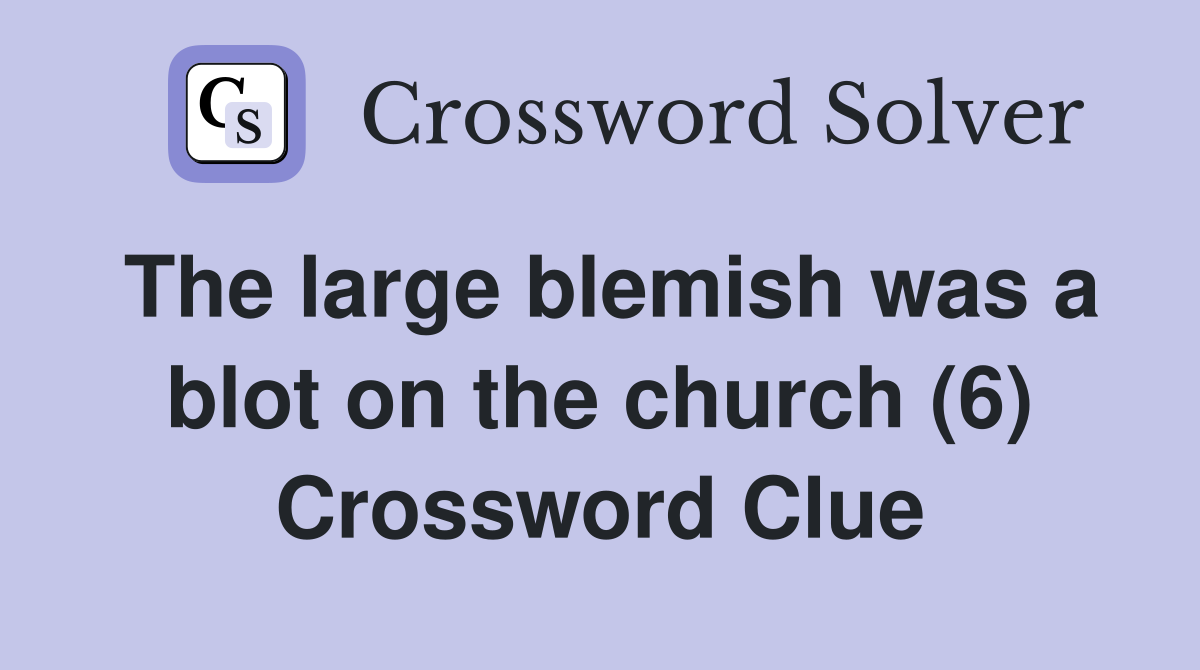 The large blemish was a blot on the church (6) Crossword Clue