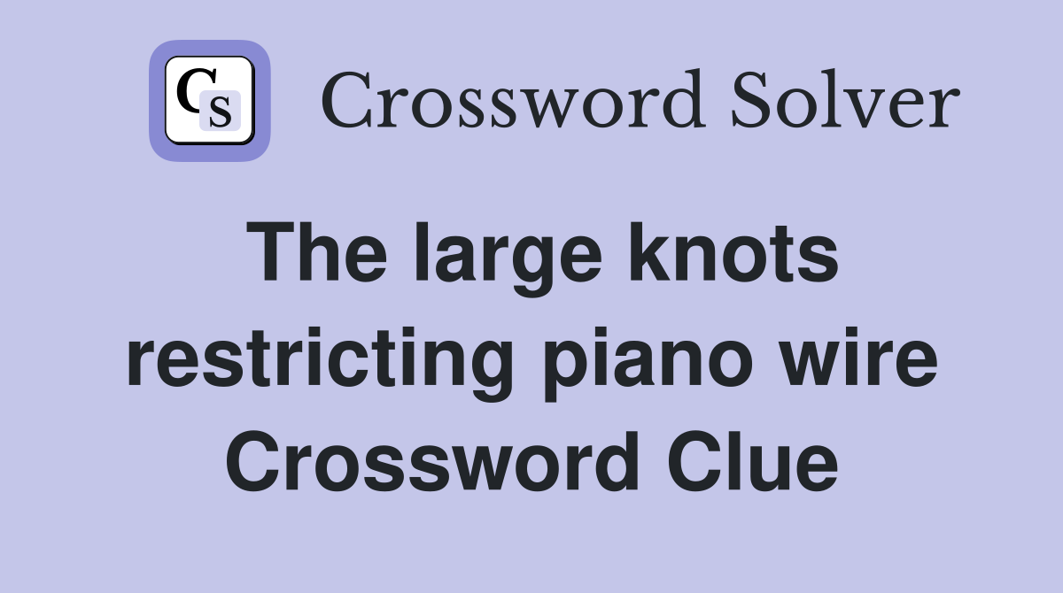 The large knots restricting piano wire Crossword Clue