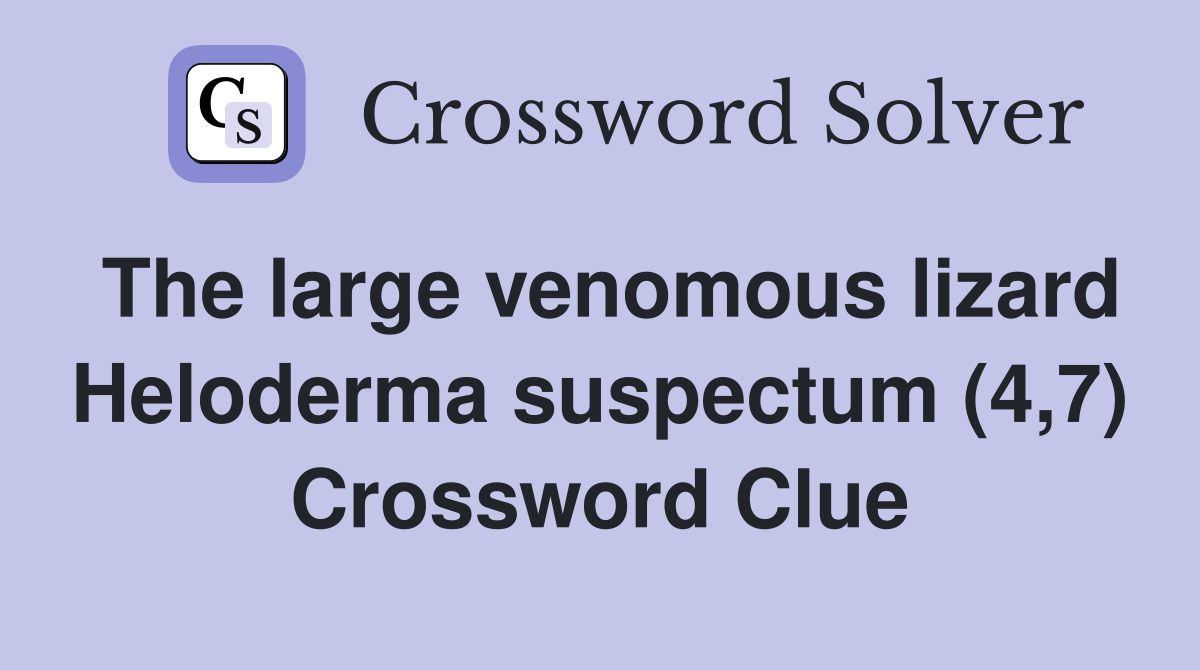The large venomous lizard Heloderma suspectum (4,7) Crossword Clue