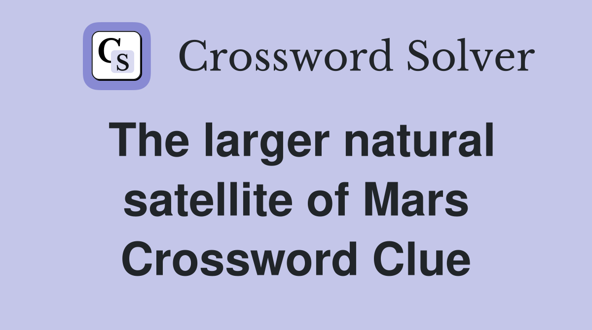 The larger natural satellite of Mars Crossword Clue