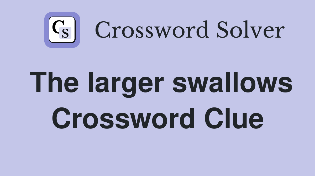 The larger swallows Crossword Clue