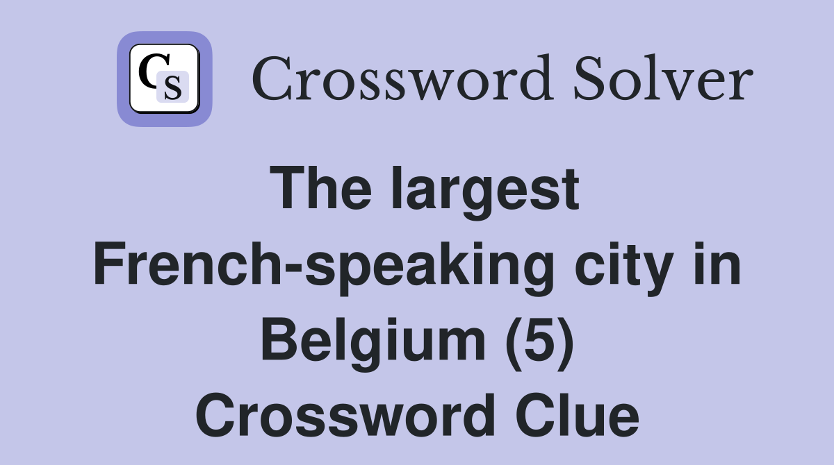 The largest French-speaking city in Belgium (5) Crossword Clue