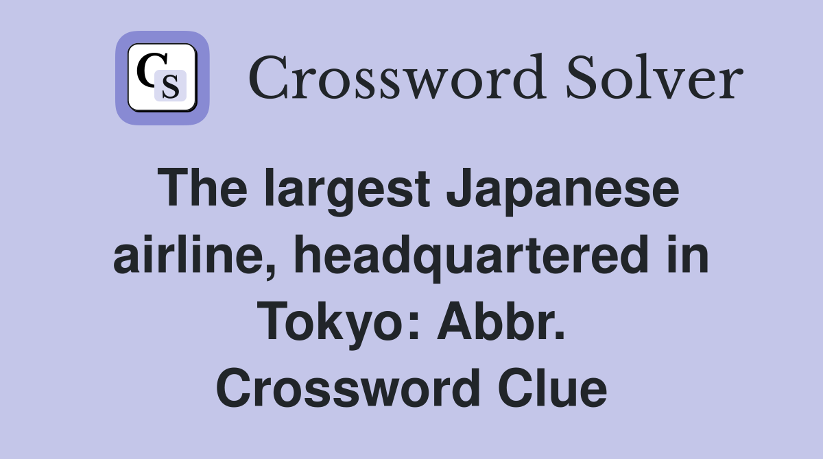 The largest Japanese airline, headquartered in Tokyo: Abbr. Crossword Clue