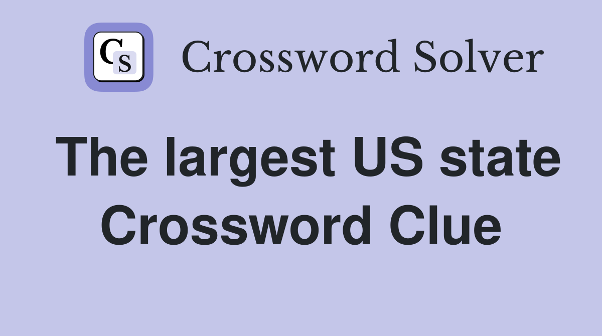The largest US state Crossword Clue