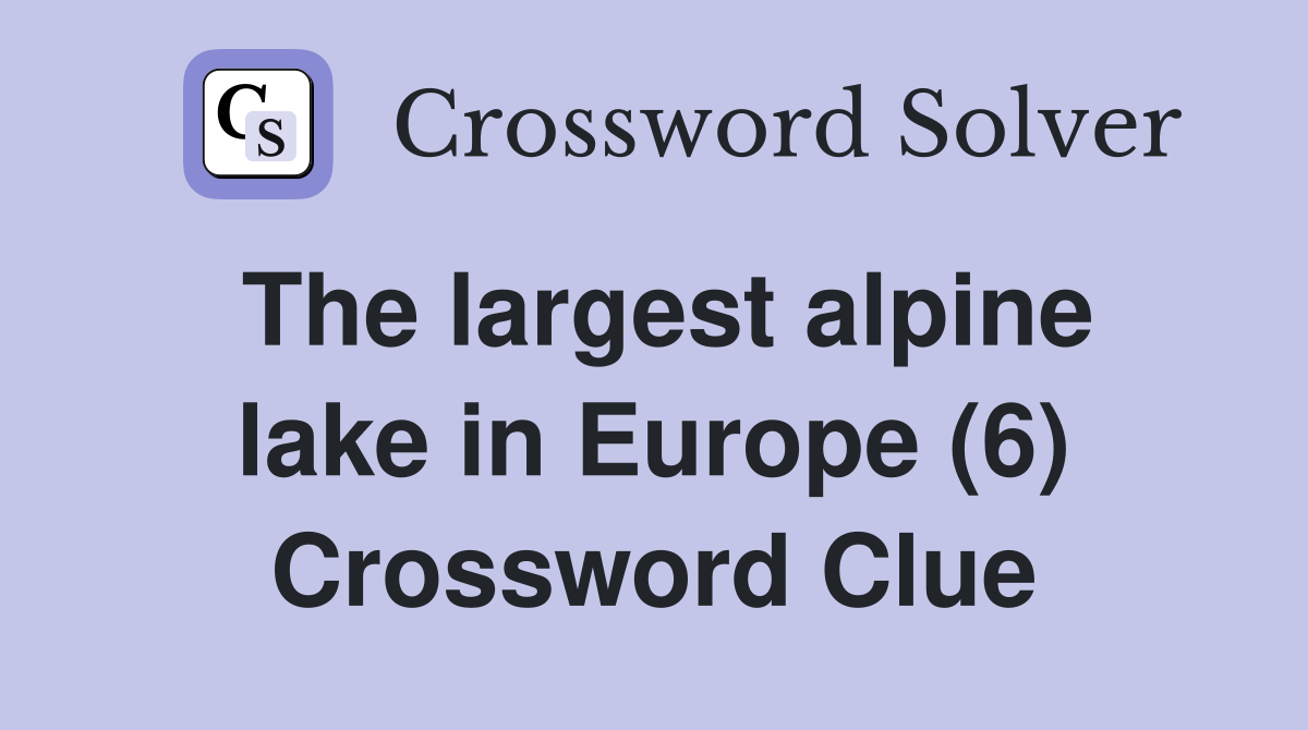 The largest alpine lake in Europe (6) Crossword Clue