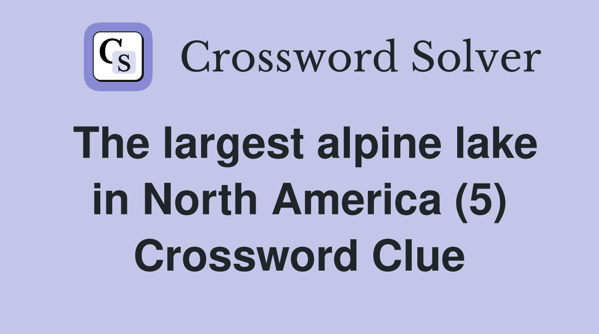 The largest alpine lake in North America (5) Crossword Clue