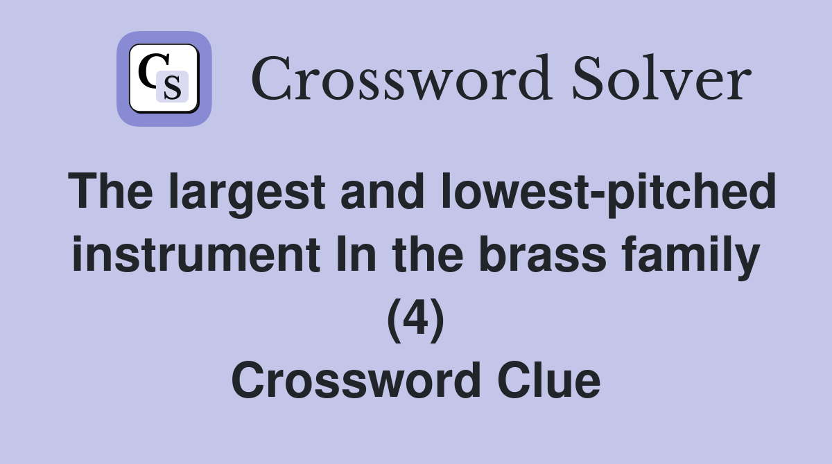 The largest and lowest-pitched instrument In the brass family (4) Crossword Clue