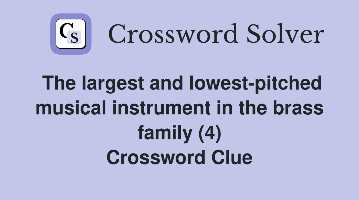 The largest and lowest-pitched musical instrument in the brass family (4) Crossword Clue