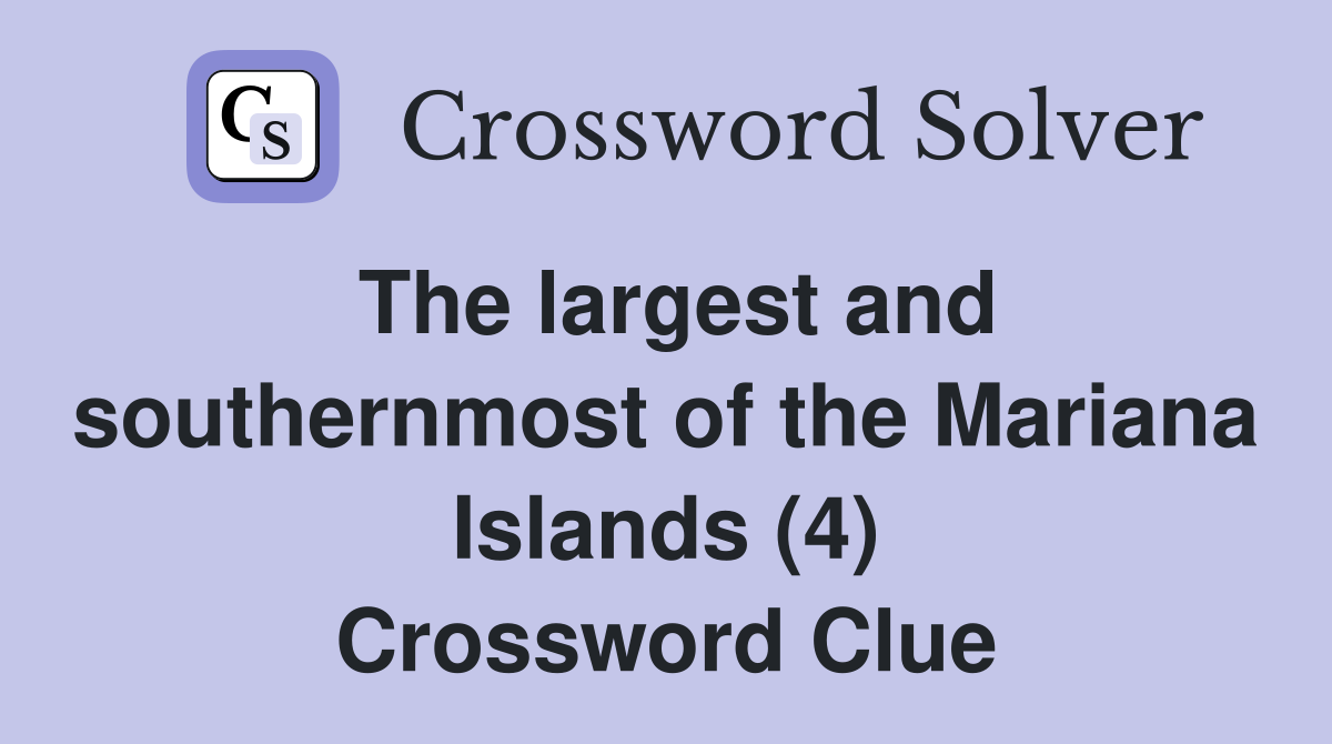 The largest and southernmost of the Mariana Islands (4) Crossword Clue