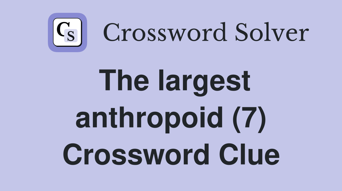 The largest anthropoid (7) Crossword Clue