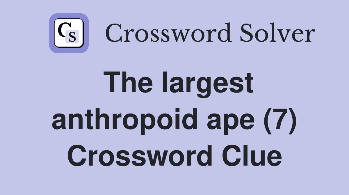 The largest anthropoid ape (7) Crossword Clue