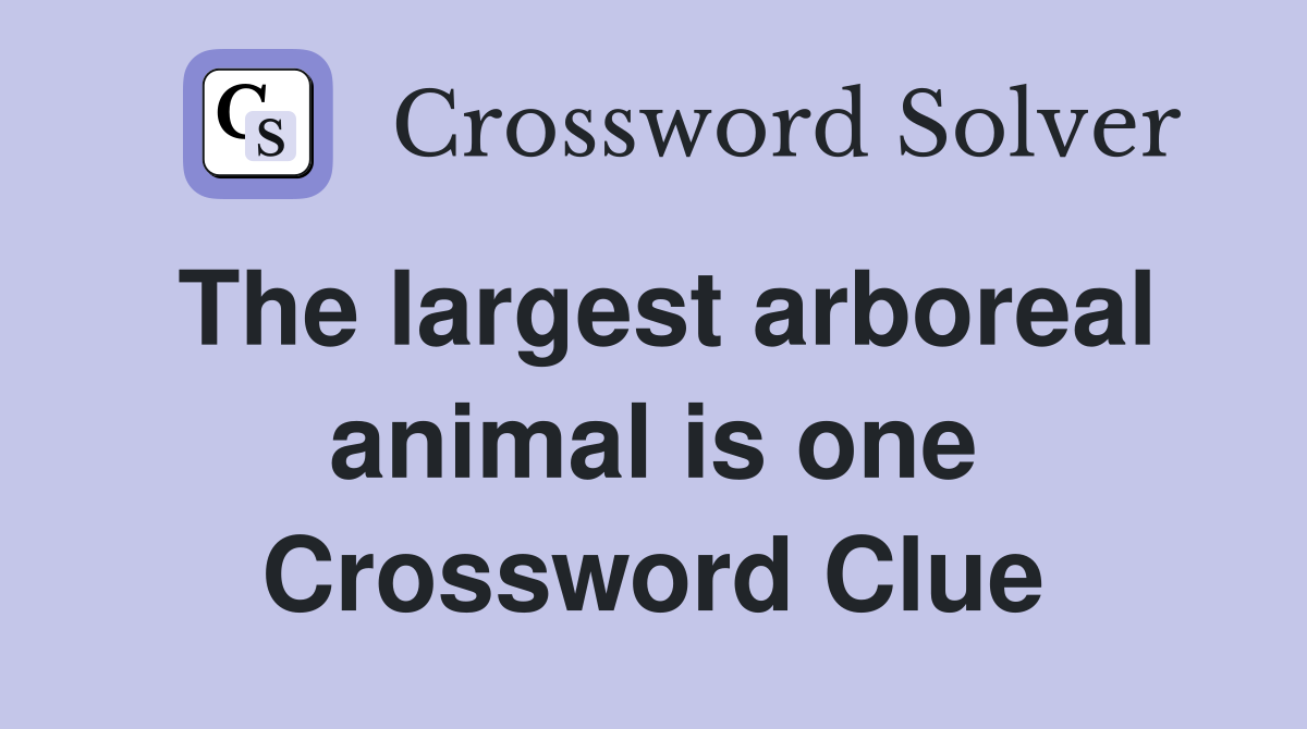 The largest arboreal animal is one Crossword Clue