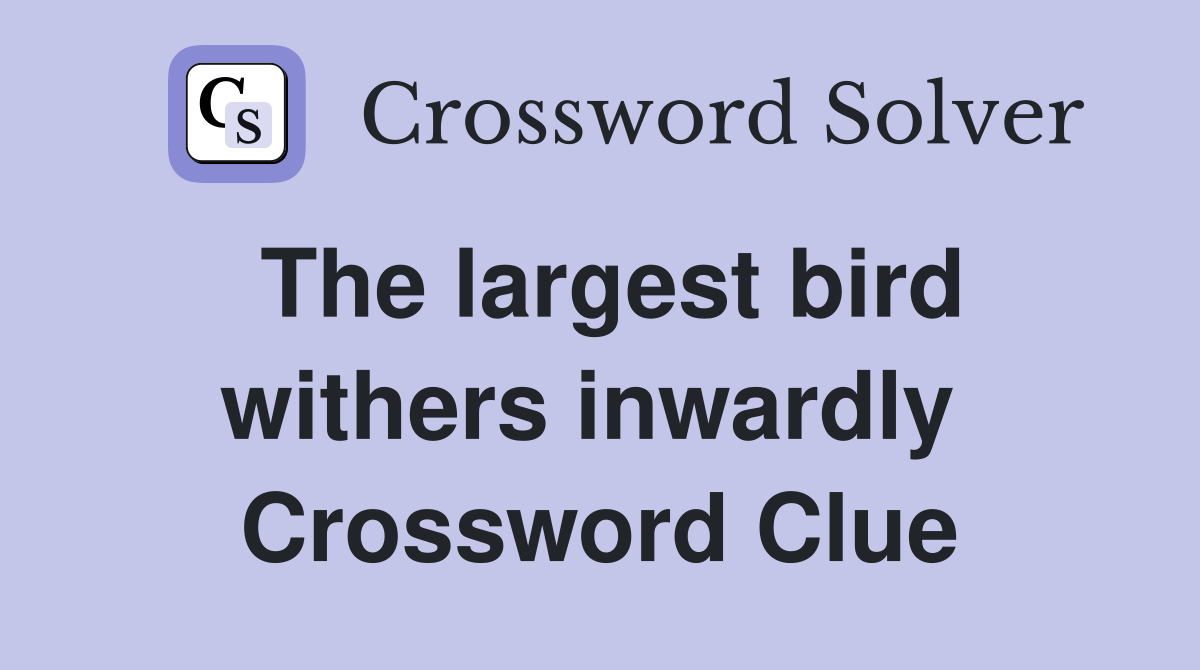The largest bird withers inwardly  Crossword Clue