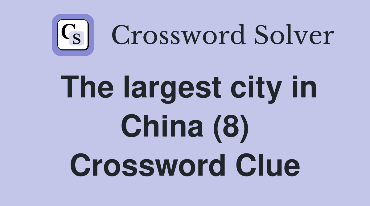 The largest city in China (8) Crossword Clue
