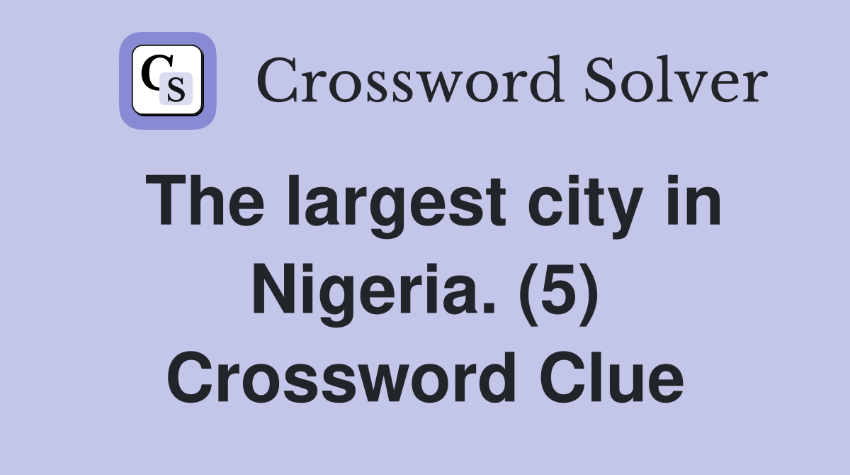 The largest city in Nigeria. (5) Crossword Clue