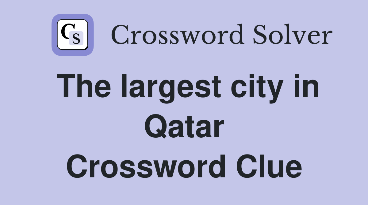 The largest city in Qatar Crossword Clue