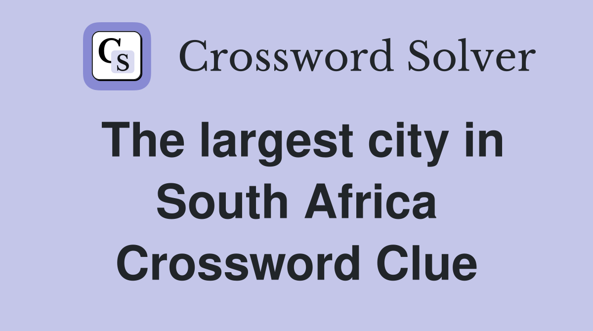 The largest city in South Africa Crossword Clue
