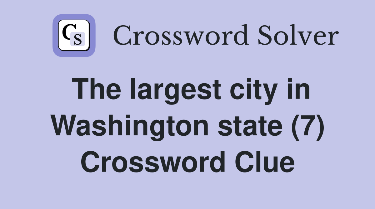 The largest city in Washington state (7) Crossword Clue