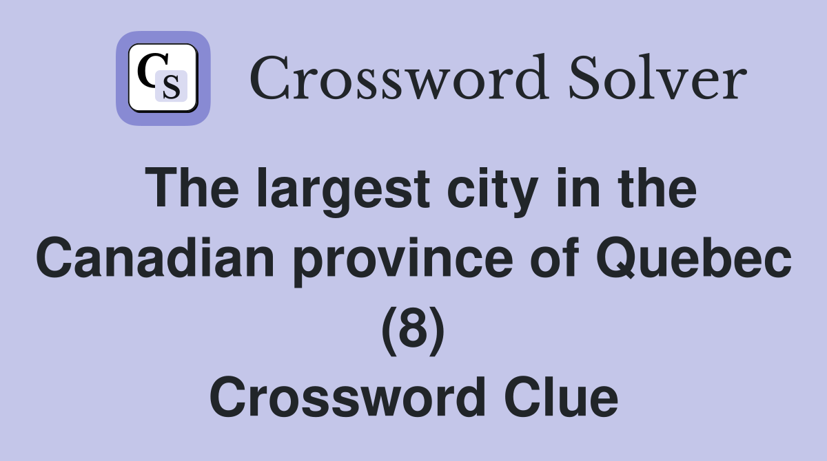The largest city in the Canadian province of Quebec (8) Crossword Clue