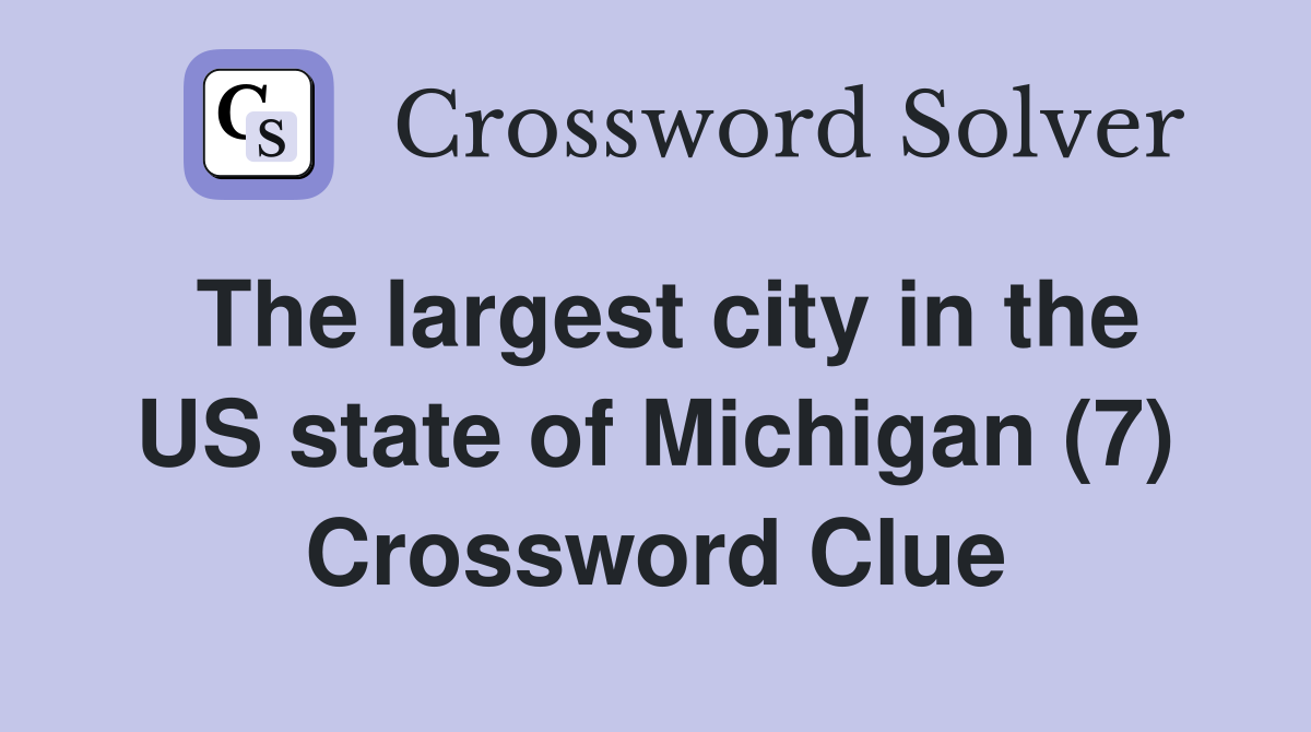The largest city in the US state of Michigan (7) Crossword Clue