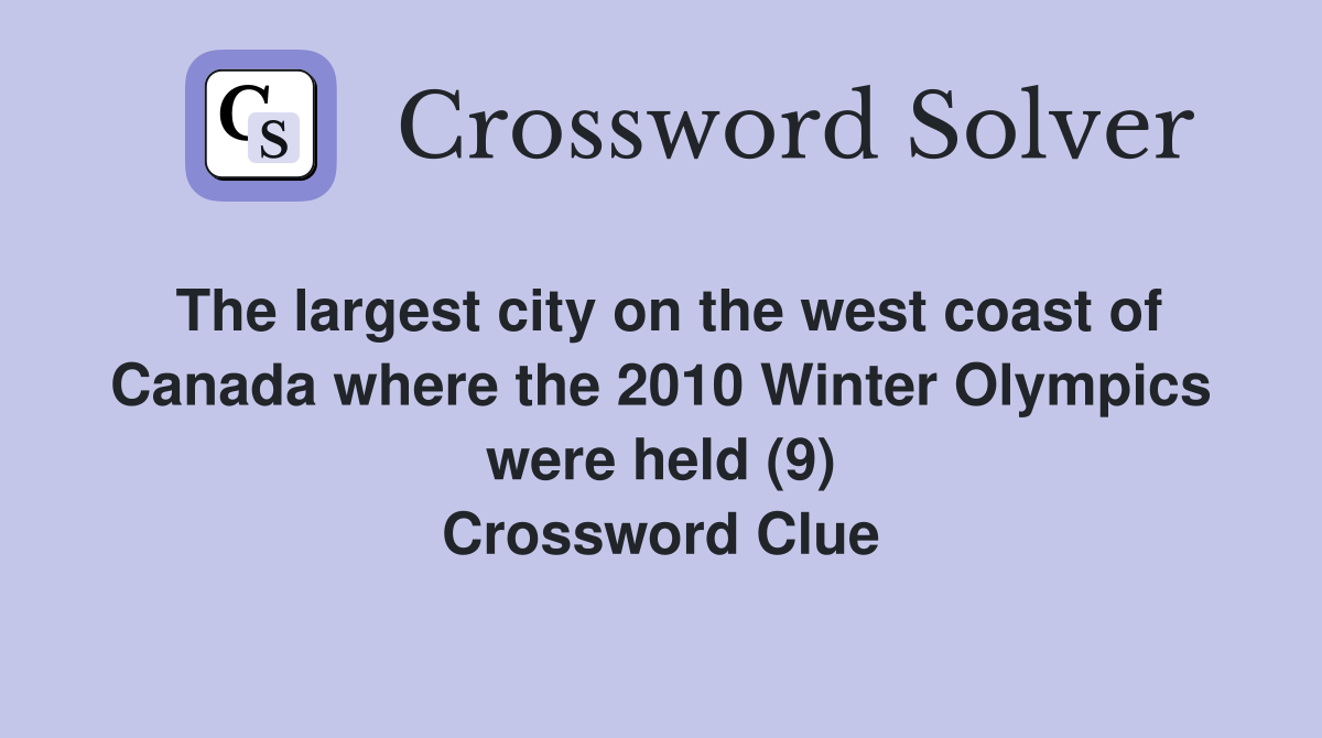 The largest city on the west coast of Canada where the 2010 Winter Olympics were held (9) Crossword Clue