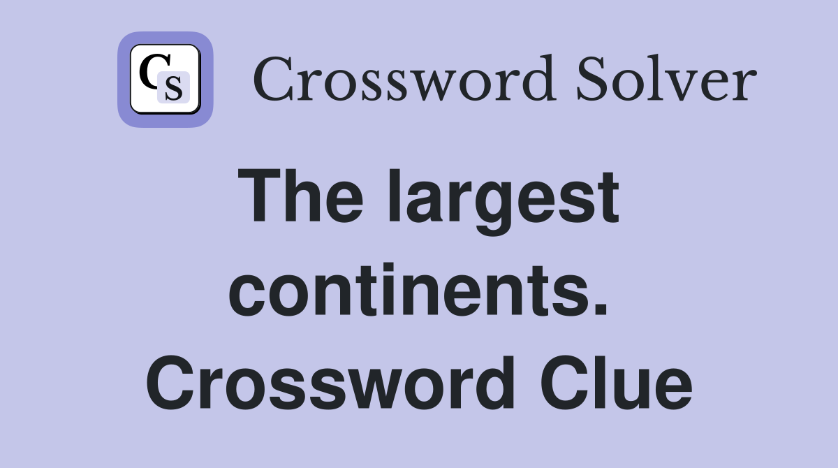 The largest continents. Crossword Clue