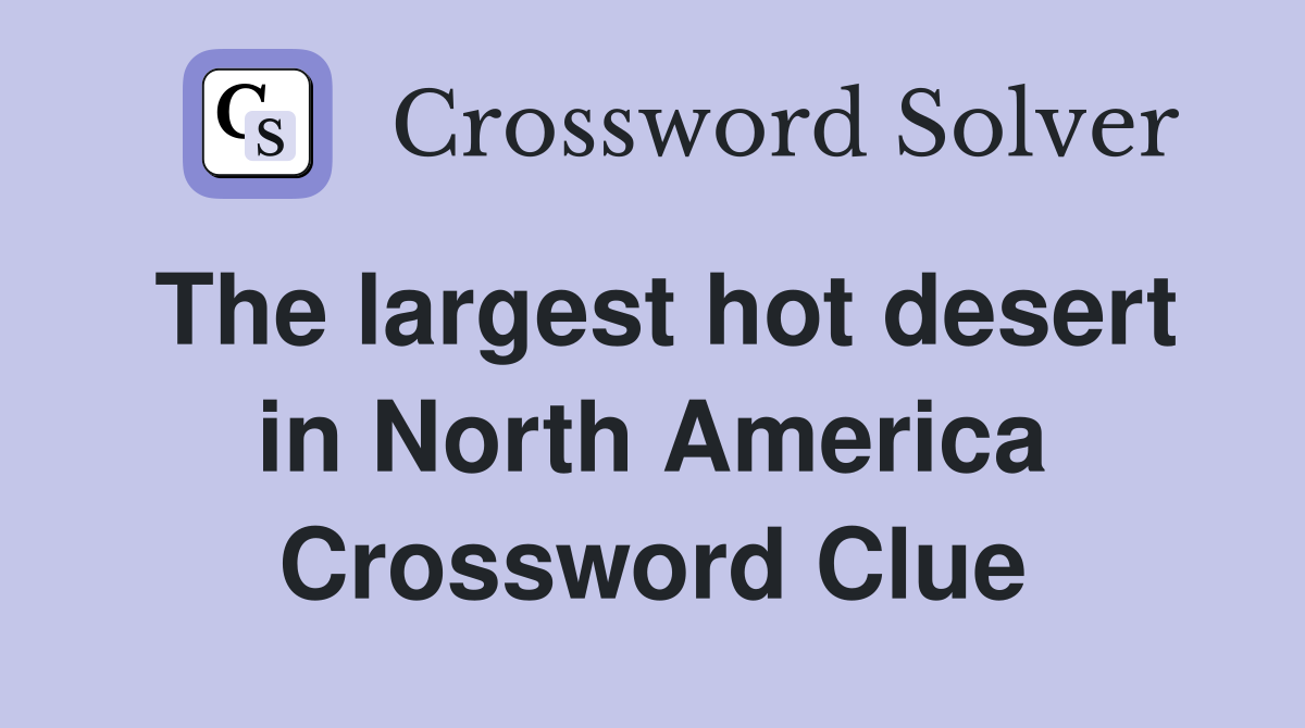 The largest hot desert in North America Crossword Clue
