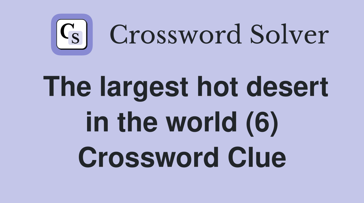 The largest hot desert in the world (6) Crossword Clue